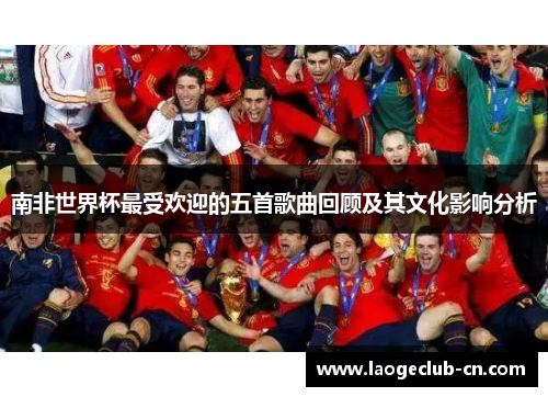 南非世界杯最受欢迎的五首歌曲回顾及其文化影响分析