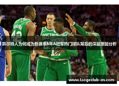 凯尔特人为何成为新赛季NBA冠军热门球队背后的深层原因分析