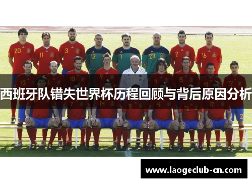 西班牙队错失世界杯历程回顾与背后原因分析