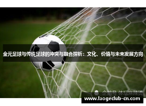 金元足球与传统足球的冲突与融合探析：文化、价值与未来发展方向