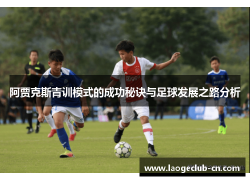 阿贾克斯青训模式的成功秘诀与足球发展之路分析