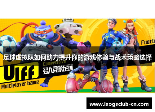 足球虚拟队如何助力提升你的游戏体验与战术策略选择