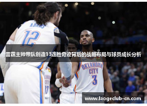 雷霆主帅带队创造13连胜奇迹背后的战略布局与球员成长分析
