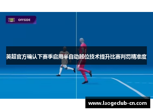 英超官方确认下赛季启用半自动越位技术提升比赛判罚精准度
