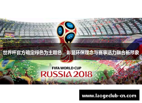 世界杯官方确定绿色为主题色，彰显环保理念与赛事活力融合新形象