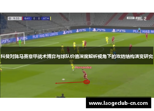 科曼对阵马赛意甲战术博弈与球队价值深度解析视角下的攻防结构演变研究