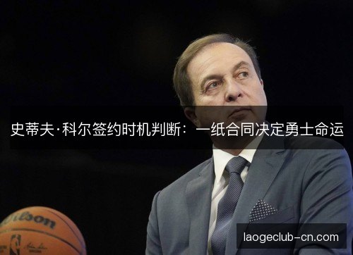 史蒂夫·科尔签约时机判断：一纸合同决定勇士命运